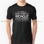 What Happens In The Morgue Stays In The Morgue T Shirt